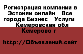 Регистрация компании в Эстонии онлайн - Все города Бизнес » Услуги   . Кемеровская обл.,Кемерово г.